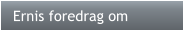 Ernis foredrag om